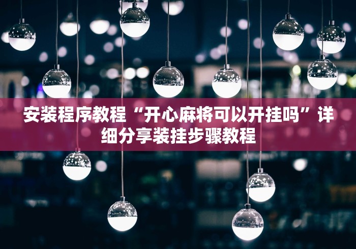 安装程序教程“开心麻将可以开挂吗”详细分享装挂步骤教程