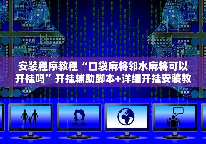 安装程序教程“口袋麻将邻水麻将可以开挂吗”开挂辅助脚本+详细开挂安装教程