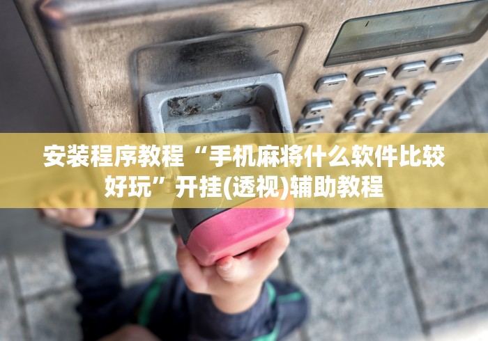 安装程序教程“手机麻将什么软件比较好玩”开挂(透视)辅助教程