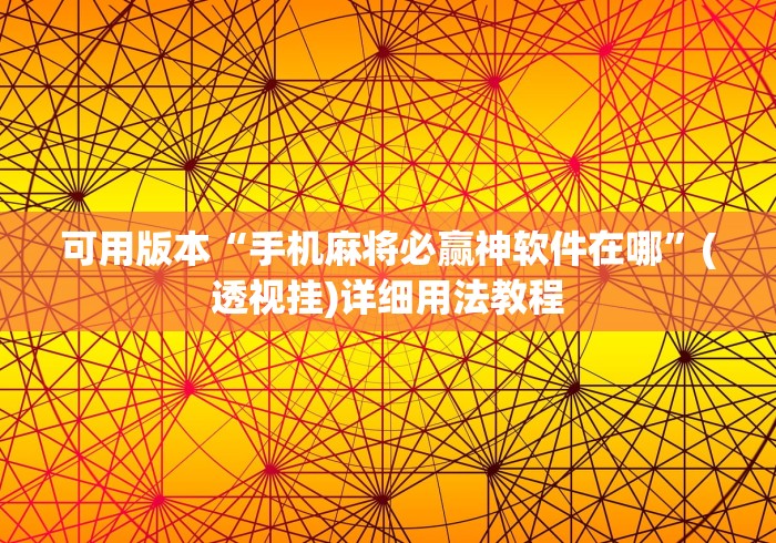 可用版本“手机麻将必赢神软件在哪”(透视挂)详细用法教程