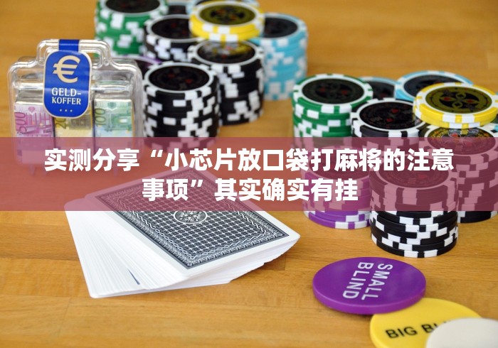 实测分享“小芯片放口袋打麻将的注意事项”其实确实有挂