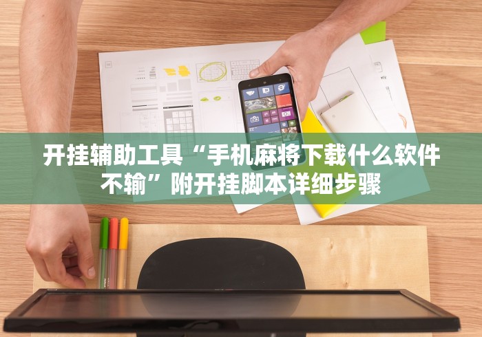开挂辅助工具“手机麻将下载什么软件不输”附开挂脚本详细步骤