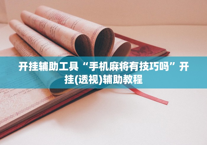 开挂辅助工具“手机麻将有技巧吗”开挂(透视)辅助教程