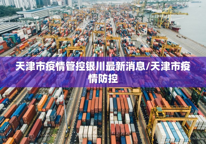 天津市疫情管控银川最新消息/天津市疫情防控