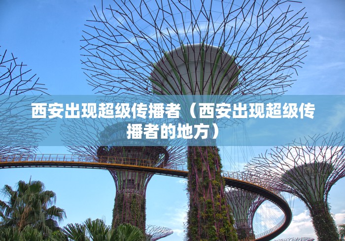 西安出现超级传播者（西安出现超级传播者的地方）