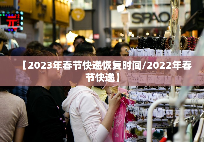 【2023年春节快递恢复时间/2022年春节快递】 【2023年春节快递恢复时间/2022年春节快递】