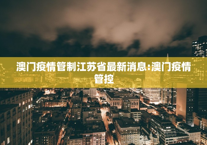 澳门疫情管制江苏省最新消息:澳门疫情管控