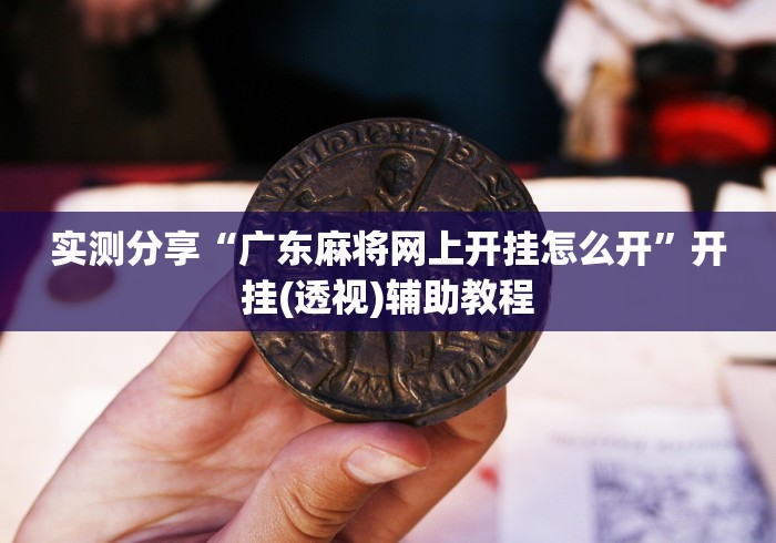 实测分享“广东麻将网上开挂怎么开”开挂(透视)辅助教程