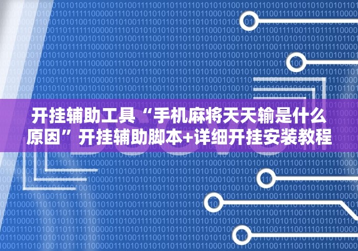 开挂辅助工具“手机麻将天天输是什么原因	”开挂辅助脚本+详细开挂安装教程
