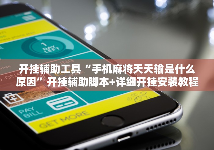 开挂辅助工具“手机麻将天天输是什么原因	”开挂辅助脚本+详细开挂安装教程
