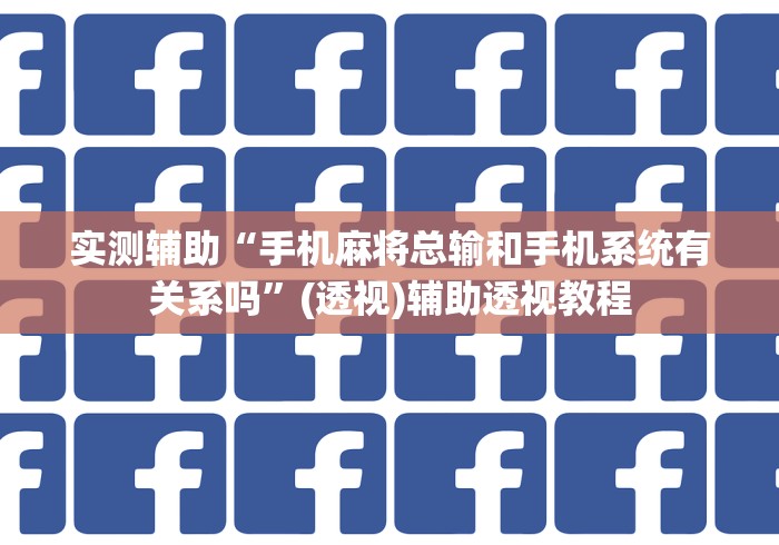 实测辅助“手机麻将总输和手机系统有关系吗”(透视)辅助透视教程