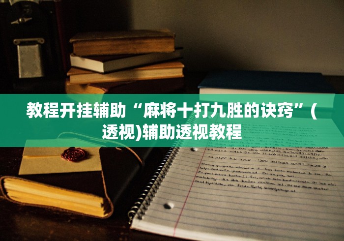 教程开挂辅助“麻将十打九胜的诀窍”(透视)辅助透视教程