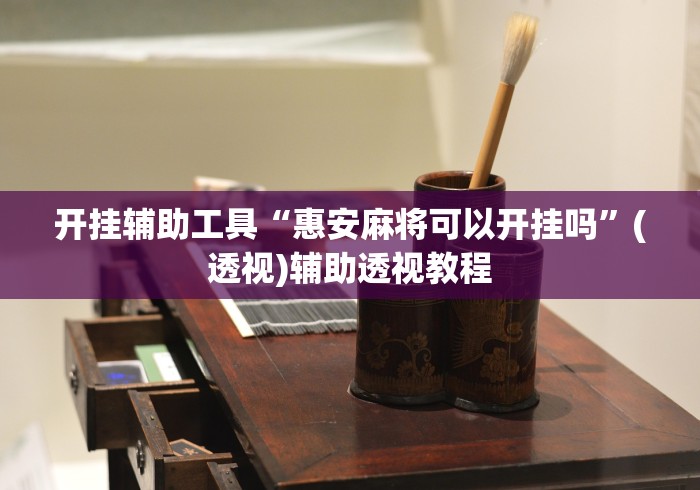 开挂辅助工具“惠安麻将可以开挂吗”(透视)辅助透视教程