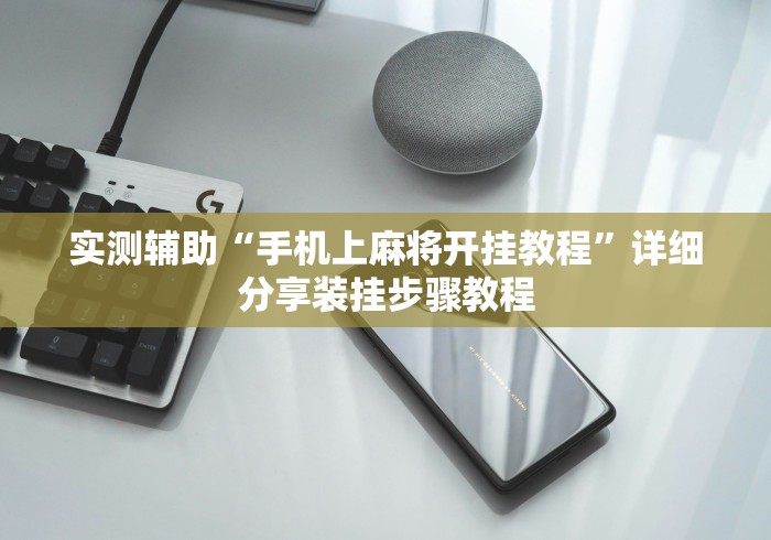 实测辅助“手机上麻将开挂教程”详细分享装挂步骤教程