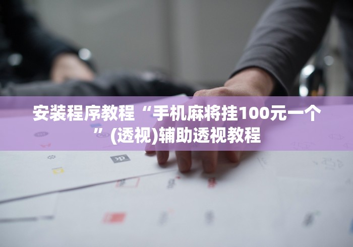 安装程序教程“手机麻将挂100元一个”(透视)辅助透视教程
