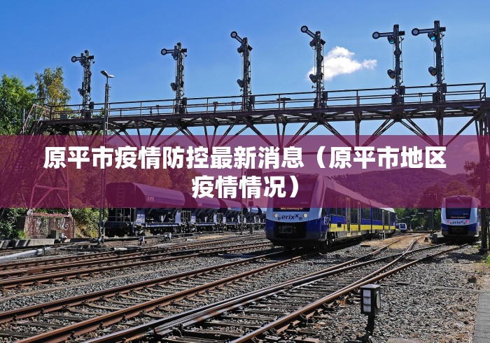 原平市疫情防控最新消息（原平市地区疫情情况）