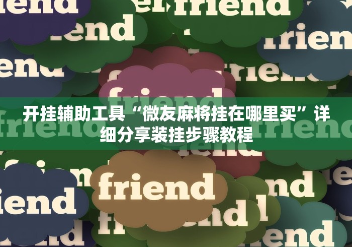 开挂辅助工具“微友麻将挂在哪里买”详细分享装挂步骤教程