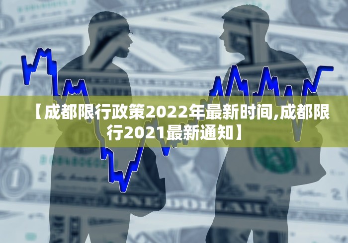 【成都限行政策2022年最新时间,成都限行2021最新通知】 【成都限行政策2022年最新时间,成都限行2021最新通知】