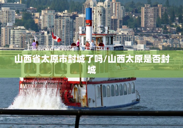 山西省太原市封城了吗/山西太原是否封城