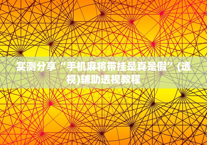 实测分享“手机麻将带挂是真是假”(透视)辅助透视教程