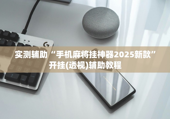 实测辅助“手机麻将挂神器2025新款”开挂(透视)辅助教程
