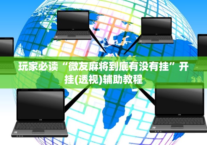 玩家必读“微友麻将到底有没有挂”开挂(透视)辅助教程