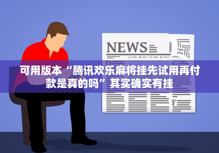 可用版本“腾讯欢乐麻将挂先试用再付款是真的吗”其实确实有挂