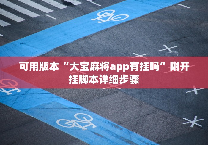 可用版本“大宝麻将app有挂吗”附开挂脚本详细步骤