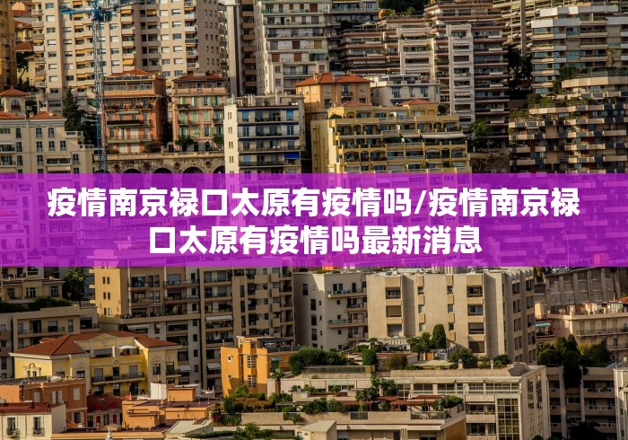 疫情南京禄口太原有疫情吗/疫情南京禄口太原有疫情吗最新消息