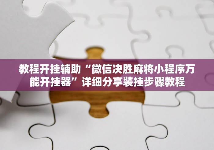 教程开挂辅助“微信决胜麻将小程序万能开挂器”详细分享装挂步骤教程