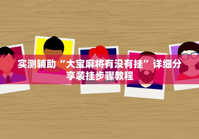 实测辅助“大宝麻将有没有挂”详细分享装挂步骤教程