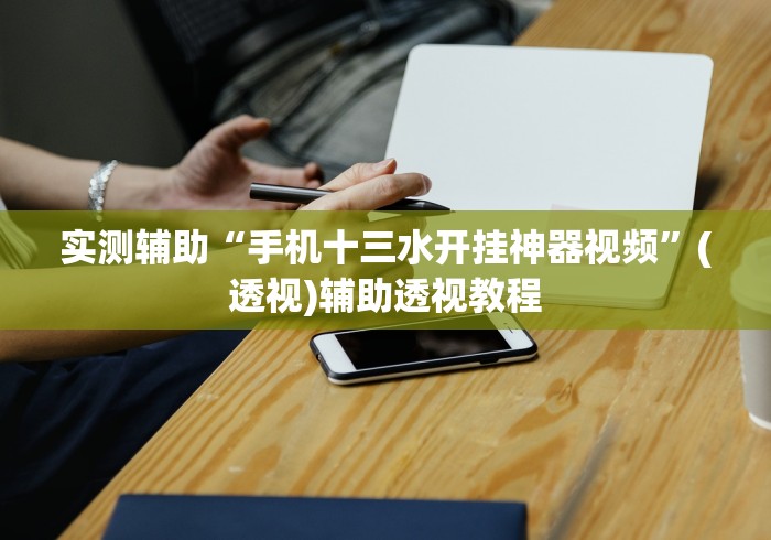 实测辅助“手机十三水开挂神器视频”(透视)辅助透视教程