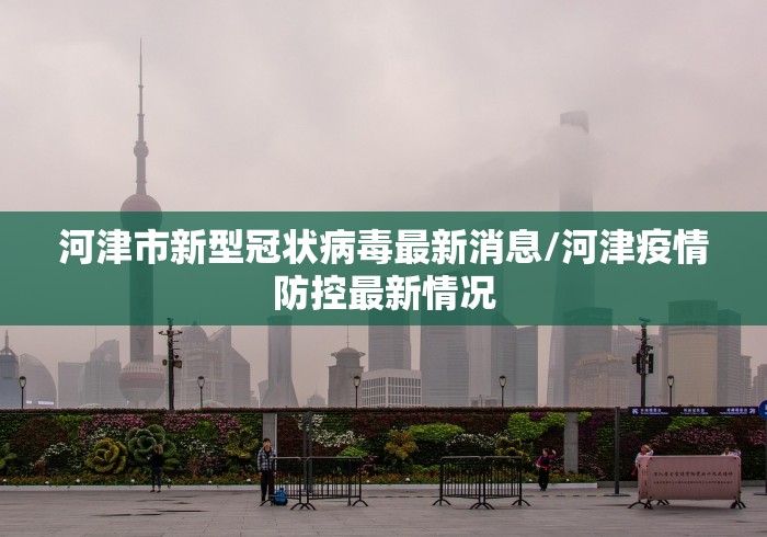 河津市新型冠状病毒最新消息/河津疫情防控最新情况