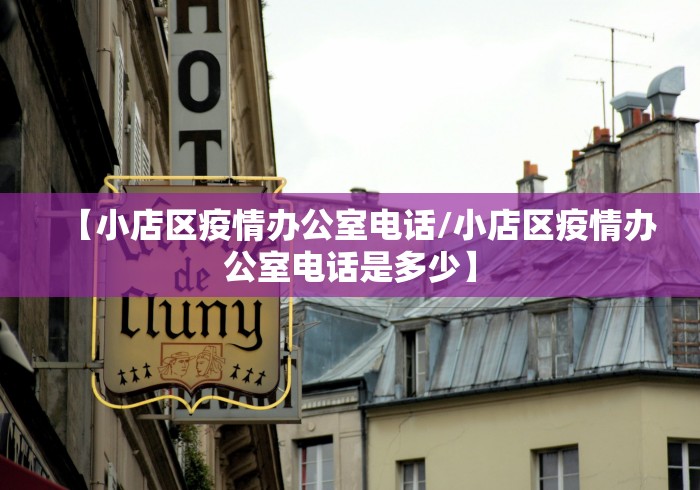 【小店区疫情办公室电话/小店区疫情办公室电话是多少】