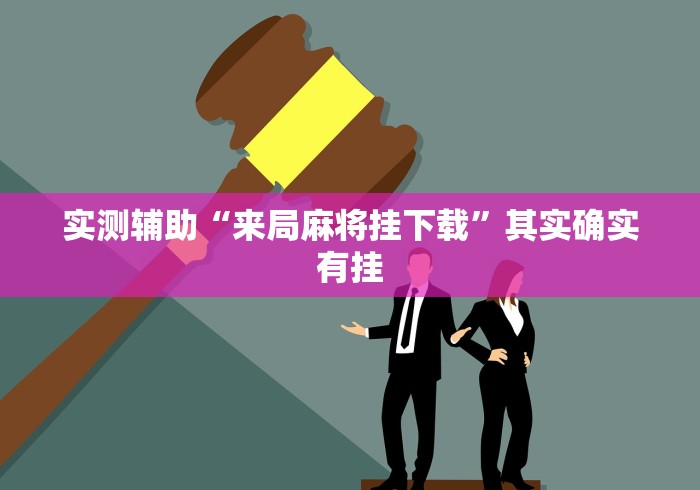 实测辅助“来局麻将挂下载”其实确实有挂
