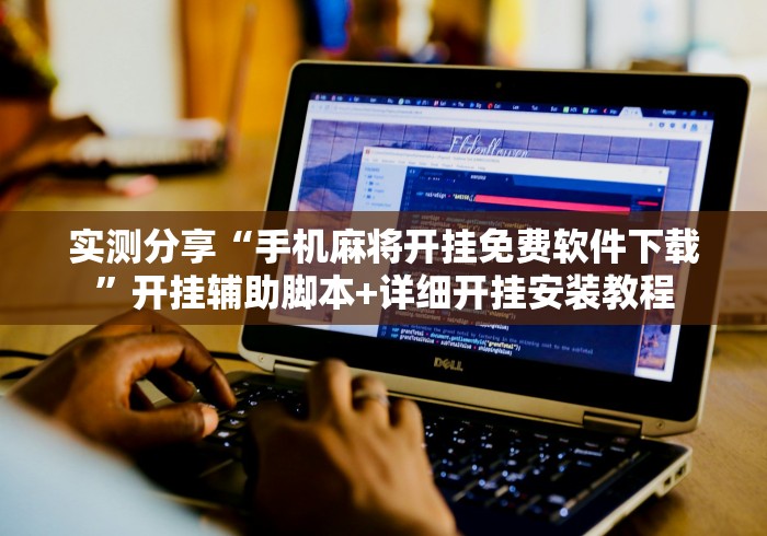 实测分享“手机麻将开挂免费软件下载	”开挂辅助脚本+详细开挂安装教程