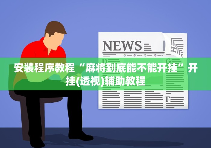 安装程序教程“麻将到底能不能开挂”开挂(透视)辅助教程