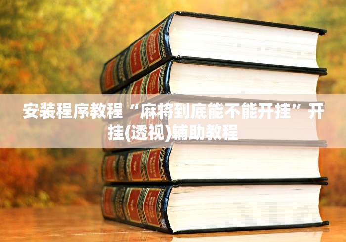 安装程序教程“麻将到底能不能开挂”开挂(透视)辅助教程