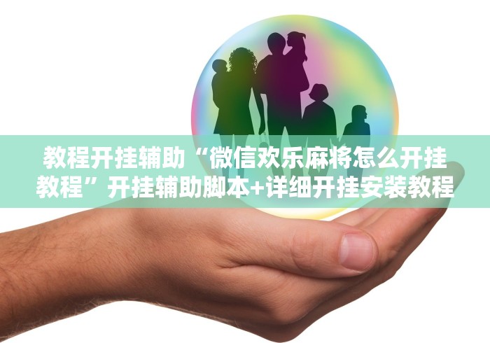 教程开挂辅助“微信欢乐麻将怎么开挂教程”开挂辅助脚本+详细开挂安装教程