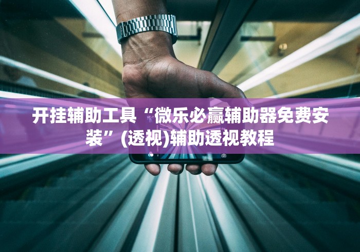 开挂辅助工具“微乐必赢辅助器免费安装”(透视)辅助透视教程