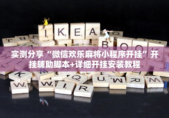 实测分享“微信欢乐麻将小程序开挂”开挂辅助脚本+详细开挂安装教程