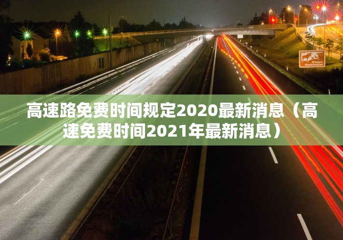 高速路免费时间规定2020最新消息（高速免费时间2021年最新消息）