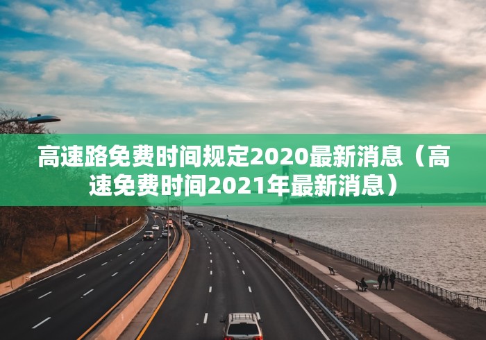 高速路免费时间规定2020最新消息（高速免费时间2021年最新消息）