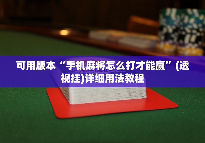 可用版本“手机麻将怎么打才能赢”(透视挂)详细用法教程