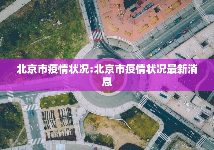 北京市疫情状况:北京市疫情状况最新消息