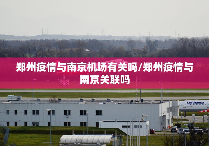 郑州疫情与南京机场有关吗/郑州疫情与南京关联吗 郑州疫情与南京机场有关吗/郑州疫情与南京关联吗