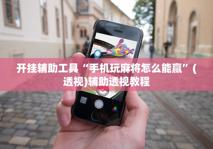 开挂辅助工具“手机玩麻将怎么能赢”(透视)辅助透视教程