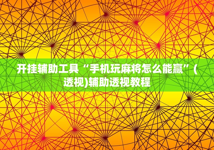开挂辅助工具“手机玩麻将怎么能赢”(透视)辅助透视教程