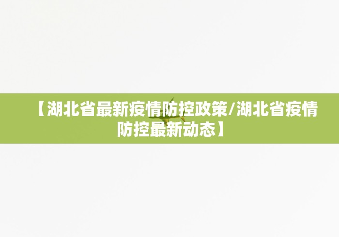 【湖北省最新疫情防控政策/湖北省疫情防控最新动态】
