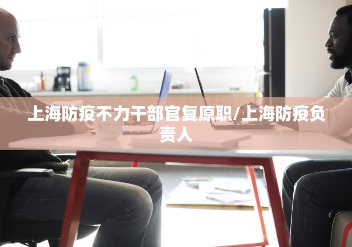 上海防疫不力干部官复原职/上海防疫负责人 上海防疫不力干部官复原职/上海防疫负责人